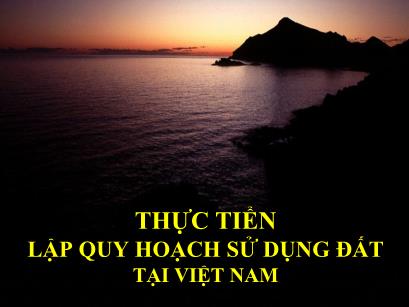 Bài giảng Thực tiển lập quy hoạch sử dụng đất tại Việt Nam