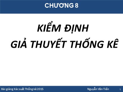 Bài giảng Xác suất thống kê - Chương 8: Kiểm định giả thuyết thống kê - Nguyễn Văn Tiến