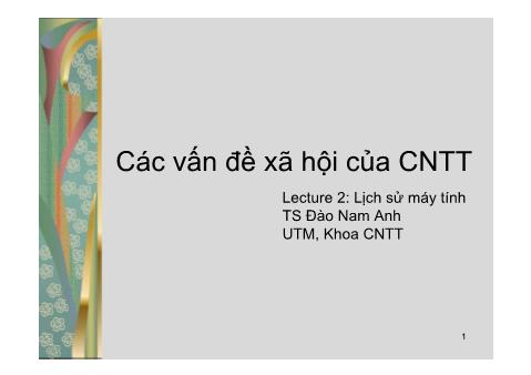 Bài giảng Các vấn đề xã hội của CNTT - Lecture 2: Lịch sử máy tính - Đào Nam Anh