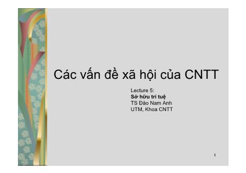 Bài giảng Các vấn đề xã hội của CNTT - Lecture 5: Sở hữu trí tuệ - Đào Nam Anh