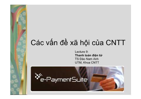 Bài giảng Các vấn đề xã hội của CNTT - Lecture 9: Thanh toán điện tử - Đào Nam Anh
