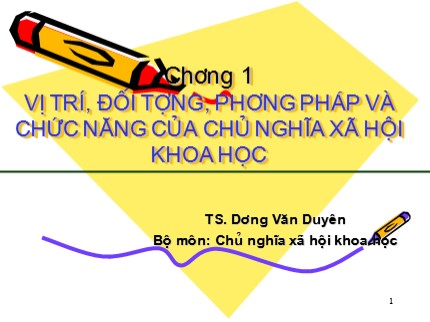 Bài giảng Chủ nghĩa xã hội khoa học - Chương 1: Vị trí, đối tượng, phương pháp và chức năng của chủ nghĩa xã hội khoa học - Dương Văn Duyên