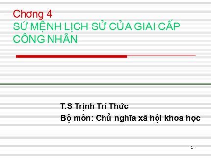 Bài giảng Chủ nghĩa xã hội khoa học - Chương 4: Sứ mệnh lịch sử của giai cấp công nhân - Trịnh Trí Thức