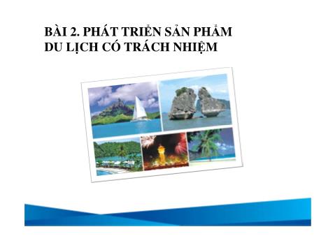 Bài giảng Du lịch - Bài 2: Phát triển sản phẩm du lịch có trách nhiệm