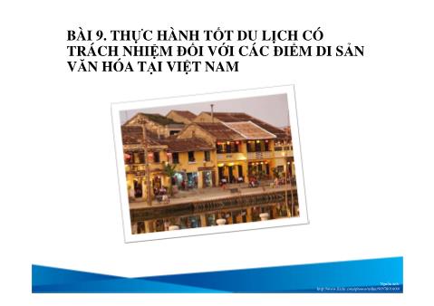 Bài giảng Du lịch - Bài 9: Thực hành tốt du lịch có trách nhiệm đối với các điểm di sản văn hóa tại Việt Nam