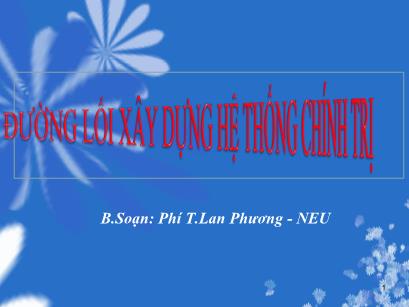 Bài giảng Đường lối cách mạng của Đảng Cộng sản Việt Nam - Bài: Đường lối xây dựng hệ thống chính trị - Phí Thị Lan Phương