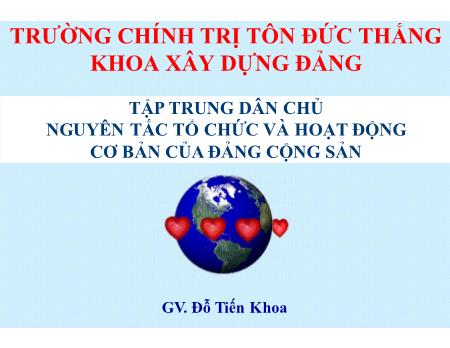 Bài giảng Đường lối cách mạng của Đảng Cộng sản Việt Nam - Bài: Tập trung dân chủ. Nguyên tắc tổ chức và hoạt động cơ bản của Đảng Cộng sản - Đỗ Tiến Khoa