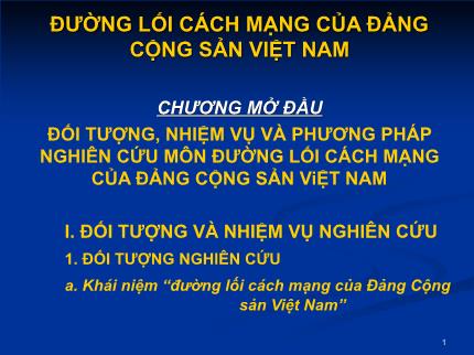 Bài giảng Đường lối cách mạng của Đảng Cộng sản Việt Nam - Chương mở đầu: Đối tượng, nhiệm vụ và phương pháp nghiên cứu môn đường lối cách mạng của Đảng Cộng sản Việt Nam