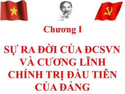 Bài giảng Khóa luận chính trị - Chương I: Sự ra đời của Đảng Cộng sản Việt Nam và cương lĩnh chính trị đầu tiên của Đảng