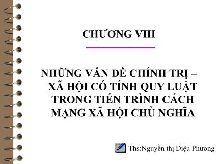 Bài giảng Những nguyên lý cơ bản của chủ nghĩa Mác - Lenin - Chương VIII: Những vấn đề chính trị - Xã hội có tính quy luật trong tiến trình cách mạng xã hội chủ nghĩa - Nguyễn Thị Diệu Phương