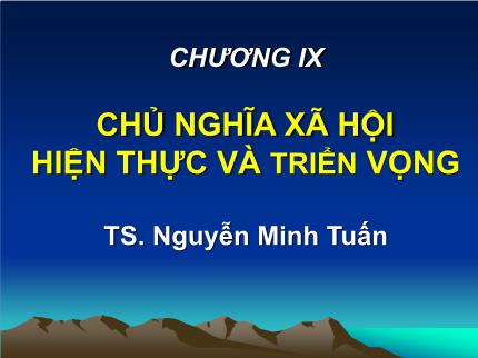 Bài giảng Những nguyên lý cơ bản của chủ nghĩa Mác - Lenin - Chương IX: Chủ nghĩa xã hội hiện thực và triển vọng - Nguyễn Minh Tuấn