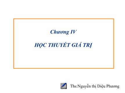 Bài giảng Những nguyên lý cơ bản của chủ nghĩa Mác - Lenin - Chương IV: Học thuyết giá trị - Nguyễn Thị Diệu Phương