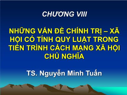 Bài giảng Những nguyên lý cơ bản của chủ nghĩa Mác - Lenin - Chương VIII: Những vấn đề chính trị - Xã hội có tính quy luật trong tiến trình cách mạng xã hội chủ nghĩa - Nguyễn Minh Tuấn