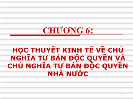 Bài giảng Những nguyên lý cơ bản của chủ nghĩa Mác - Lenin - Chương 6: Học thuyết kinh tế về chủ nghĩa tư bản độc quyền và chủ nghĩa tư bản độc quyền nhà nước