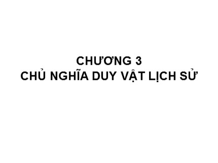 Bài giảng Những nguyên lý cơ bản của chủ nghĩa Mác - Lenin - Chương 3: Chủ nghĩa duy vật lịch sử