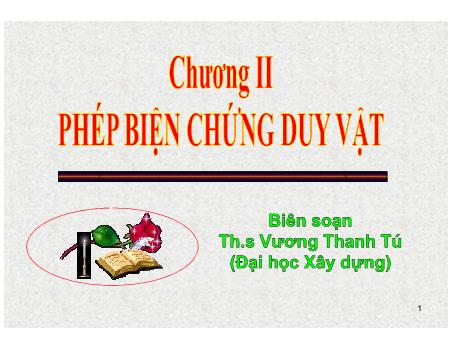 Bài giảng Những nguyên lý cơ bản của chủ nghĩa Mác - Lenin - Chương II: Phép biện chứng duy vật - Vương Thanh Tú