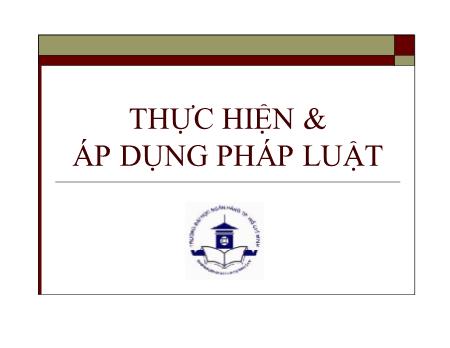 Bài giảng Pháp luật đại cương - Bài: Thực hiện và áp dụng pháp luật - Trường Đại học Ngân hàng TP Hồ Chí Minh