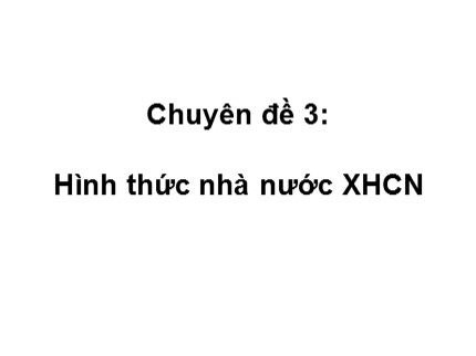 Bài giảng Pháp luật đại cương - Chuyên đề 3: Hình thức nhà nước XHCN