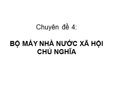 Bài giảng Pháp luật đại cương - Chuyên đề 4: Bộ máy nhà nước xã hội chủ nghĩa