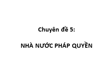 Bài giảng Pháp luật đại cương - Chuyên đề 5: Nhà nước pháp quyền