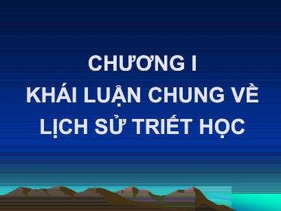 Bài giảng Triết học - Chương I: Khái luận chung về lịch sử triết học