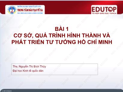 Bài giảng Tư tưởng Hồ Chí Minh - Bài 1: Cơ sở, quá trình hình thành và phát triển tư tưởng Hồ Chí Minh - Nguyễn Thị Bích Thủy