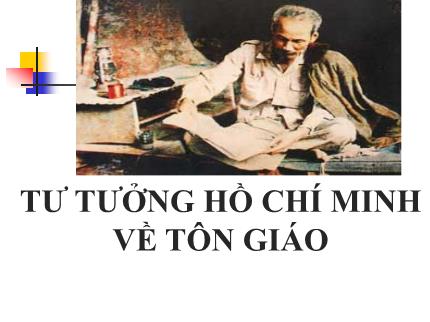 Bài giảng Tư tưởng Hồ Chí Minh - Bài: Tư tưởng Hồ Chí Minh về tôn giáo