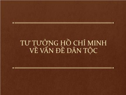 Bài giảng Tư tưởng Hồ Chí Minh - Bài: Tư tưởng Hồ Chí Minh về vấn đề dân tộc