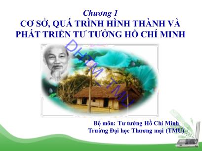 Bài giảng Tư tưởng Hồ Chí Minh - Chương 1: Cơ sở, quá trình hình thành và phát triển tư tưởng Hồ Chí Minh - Trường Đại học Thương Mại