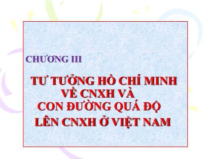 Bài giảng Tư tưởng Hồ Chí Minh - Chương III: Tư tưởng Hồ Chí Minh về CNXH và con đường quá độ lên CNXH ở Việt Nam