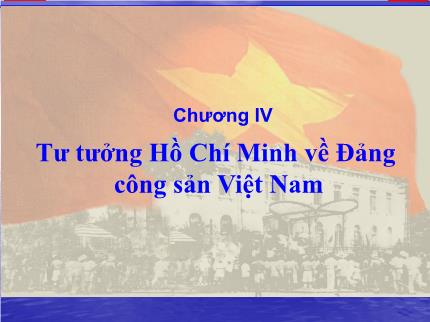 Bài giảng Tư tưởng Hồ Chí Minh - Chương IV: Tư tưởng Hồ Chí Minh về Đảng Cộng sản Việt Nam