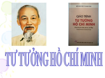 Bài giảng Tư tưởng Hồ Chí Minh - Chương mở đầu: Đối tượng, phương pháp nghiên cứu và ý nghĩa học tập môn tư tưởng Hồ Chí Minh