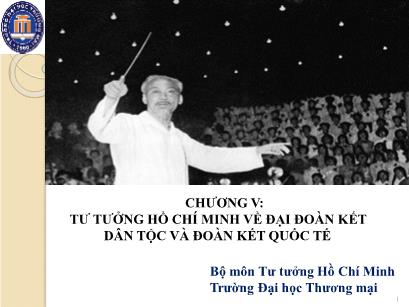 Bài giảng Tư tưởng Hồ Chí Minh - Chương V: Tư tưởng Hồ Chí Minh về đại đoàn kết dân tộc và đoàn kết quốc tế - Trường Đại học Thương Mại