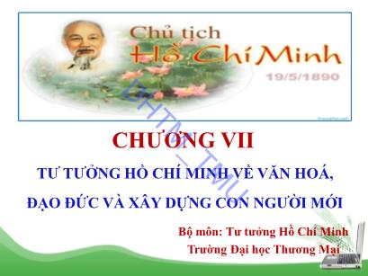 Bài giảng Tư tưởng Hồ Chí Minh - Chương VII: Tư tưởng Hồ Chí Minh về văn hóa, đạo đức và xây dựng con người mới - Trường Đại học Thương Mại