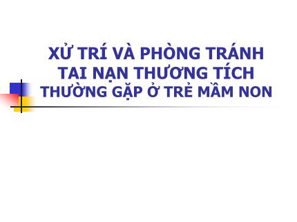 Bài giảng Xử trí và phòng tránh tai nạn thương tích thường gặp ở trẻ em mầm non