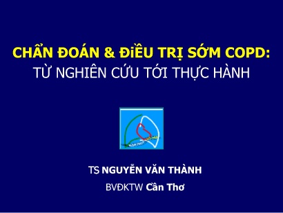 Bài giảng Chẩn đoán & điều trị sớm Copd: Từ nghiên cứu tới thực hành