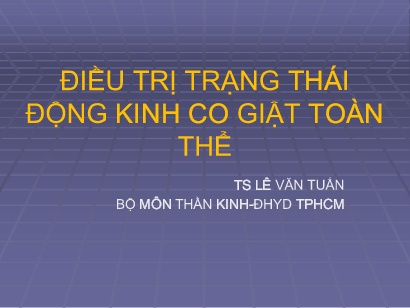 Bài giảng Điều trị trạng thái động kinh co giật toàn thể