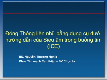 Bài giảng Đóng Thông liên nhĩ bằng dụng cụ dưới hướng dẫn của Siêu âm trong buồng tim (ICE)