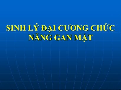 Bài giảng Sinh lý đại cương chức năng gan mật