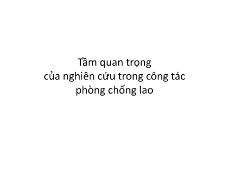 Bài giảng Tầm quan trọng của nghiên cứu trong công tác phòng chống lao