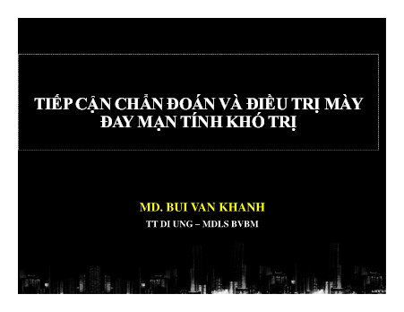 Bài giảng Tiếp cận chẩn đoán và điều trị mày đay mạn tính khó trị